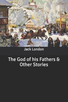 The God of his Fathers & Other Stories by Jack London