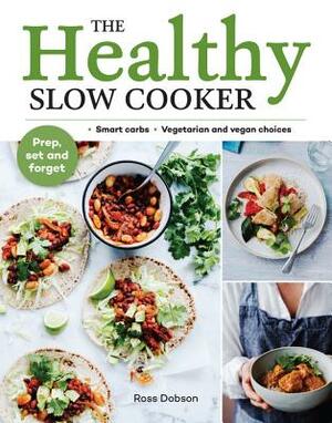 The Healthy Slow Cooker: Smart Carbs - Vegetarian and Vegan Choices; Prep, Set and Forget by Ross Dobson