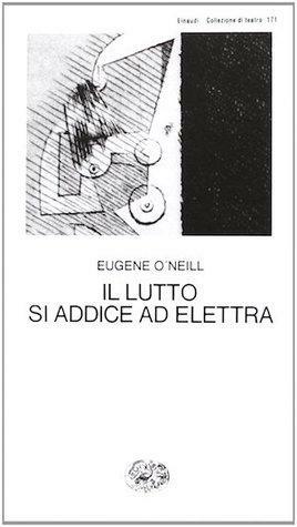 Il lutto si addice ad Elettra by Eugene O'Neill