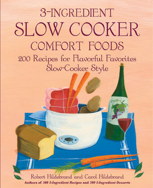 3-Ingredient Slow Cooker Comfort Foods: 200 Recipes for Flavorful Favorites Slow-Cooker Style by Bob Hildebrand, Carol Hildebrand