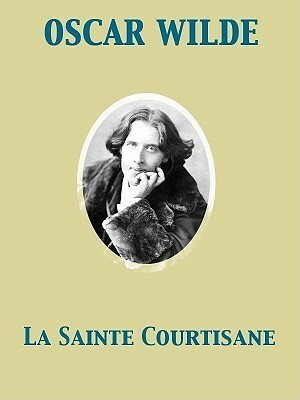 La Sainte Courtisane, or The Woman Covered with Jewels by Oscar Wilde