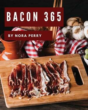 Bacon 365: Enjoy 365 Days with Amazing Bacon Recipes in Your Own Bacon Cookbook! [book 1] by Nora Perry