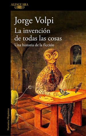 La invención de todas las cosas: Una historia de la ficción by Jorge Volpi