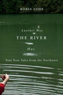 Another Way the River Has: Taut True Tales from the Northwest by Robin Cody