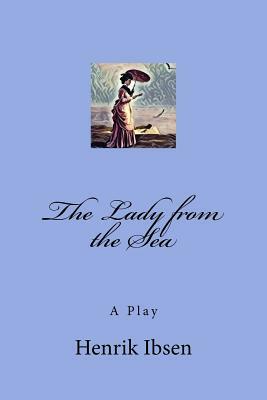 The Lady from the Sea: A Play by Henrik Ibsen