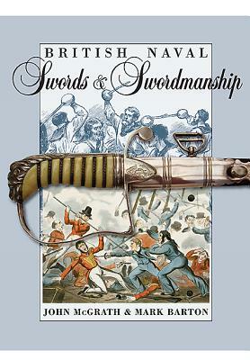 British Naval Swords & Swordsmanship by Mark Barton, John McGrath