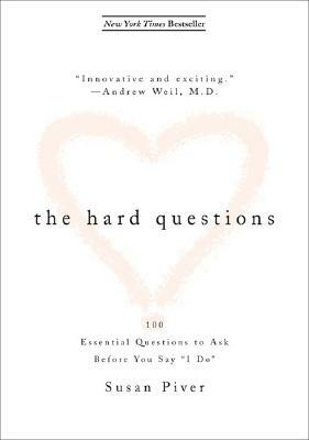 The Hard Questions: 100 Essential Questions to Ask Before You Say "i Do" by Susan Piver