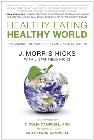 Healthy Eating, Healthy World: Unleashing the Power of Plant-Based Nutrition by T. Colin Campbell, J. Morris Hicks