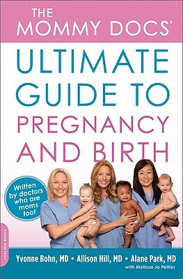 The Mommy Docs' Ultimate Guide to Pregnancy and Birth by Yvonne Bohn, Allison Hill, Alane Park