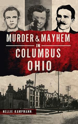 Murder and Mayhem in Columbus Ohio by Nellie Kampmann