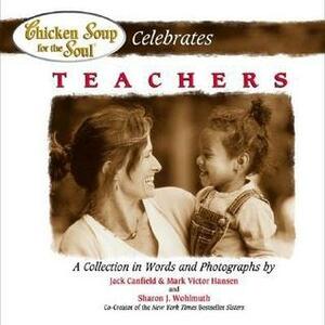 Chicken Soup for the Soul Celebrates Teachers by Jack Canfield, Mark Victor Hansen