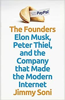 The Founders: Elon Musk, Peter Thiel and the Company That Made the Modern Internet by Jimmy Soni