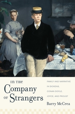 In the Company of Strangers: Family and Narrative in Dickens, Conan Doyle, Joyce, and Proust by Barry McCrea