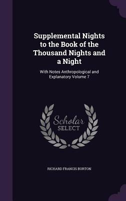 Supplemental Nights to the Book of the Thousand Nights and a Night Volume 7 by Anonymous, Richard Francis Burton