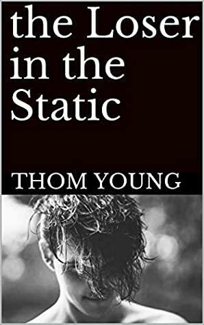 the Loser in the Static: A Dark High School Outcast Romance by Thom Young