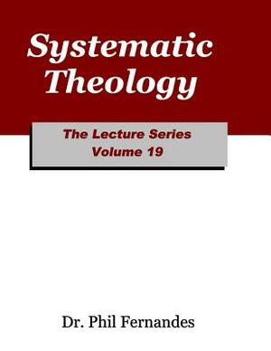 Systematic Theology by Phil Fernandes