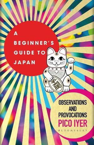 A Beginner's Guide to Japan: Observations and Provocations by Pico Iyer