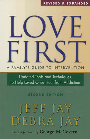 Love First: A Family's Guide to Intervention by George S. McGovern, Jeff Jay, Debra Jay