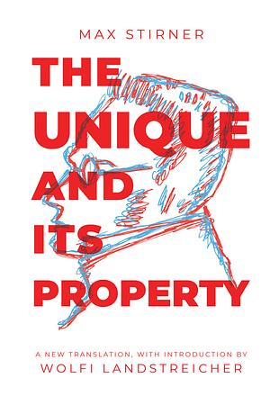 The Unique and Its Property by Wolfi Landstreicher, Apio Ludd, Max Stirner