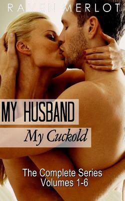 My Husband, My Cuckold: The Complete My Husband, My Cuckold Series by Raven Merlot