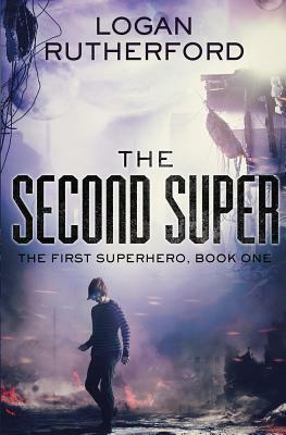 The Second Super (The First Superhero, Book One) by Logan Rutherford