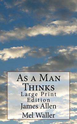 As a Man Thinks: Large Print Edition by James Allen, Mel Waller