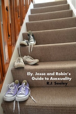 Ely Jesse and Robin's Guide to Asexuality by R.J. Seeley