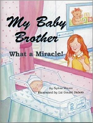 My Baby Brother: What a Miracle! by Sylvia A. Rouss