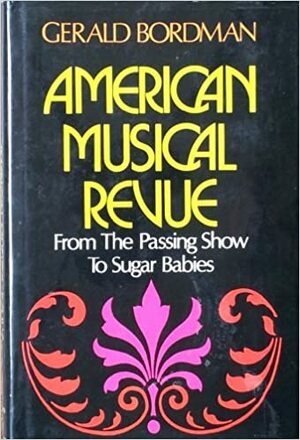 American Musical Revue: From the Passing Show to Sugar Babies by Gerald Bordman