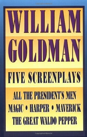 William Goldman: Five Screenplays with Essays by William Goldman