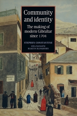 Community and Identity PB: The Making of Modern Gibraltar Since 1704 by Stephen Constantine