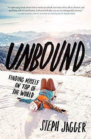 Unbound: Finding Myself on Top of the World by Steph Jagger, Steph Jagger