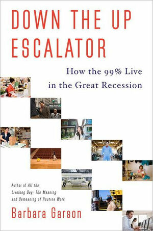 Down The Up Escalator: American Lives in the Great (and Too Long) Recession by Barbara Garson