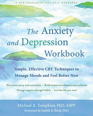 The Anxiety and Depression Workbook: Simple, Effective CBT Techniques to Manage Moods and Feel Better Now by Michael A. Tompkins