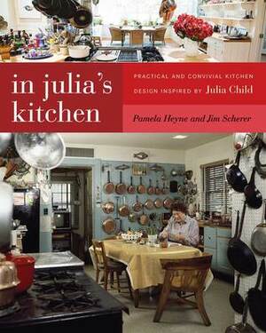 In Julia's Kitchen: Practical and Convivial Kitchen Design Inspired by Julia Child by Jim Scherer, Pamela Heyne