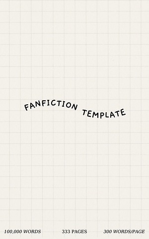 100K Words/333 Page Fanfic Template (300 words/page) by Various Fanfiction Authors