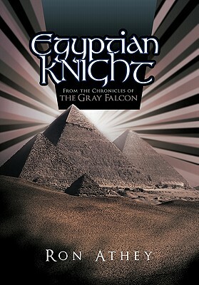Egyptian Knight: From the Chronicles of the Gray Falcon by Ron Athey
