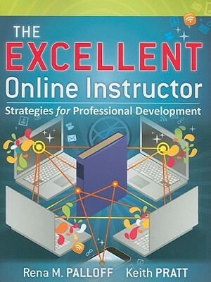 The Excellent Online Instructor: Strategies for Professional Development by Keith Pratt, Rena M. Palloff