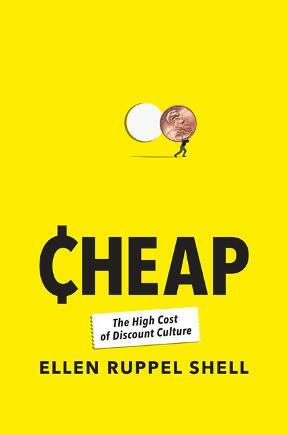 Cheap: The High Cost of Discount Culture by Ellen Ruppel Shell