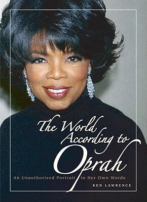 The World According to Oprah: An Unauthorized Portrait in Her Own Words by Ken Lawrence