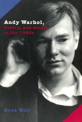 Andy Warhol, Poetry, and Gossip in the 1960s by Reva Wolf