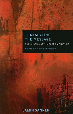 Translating the Message: The Missionary Impact on Culture (Revised, Expanded) by Lamin Sanneh