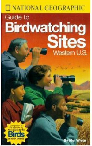 National Geographic Guide to Birdwatching Sites: Western U.S. by Mel White
