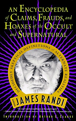 An Encyclopedia of Lies, Frauds, and Hoaxes of the Occult and Supernatural: James Randi's Decidedly Skeptical Definitions of Alternate Realities by Arthur C. Clarke, James Randi