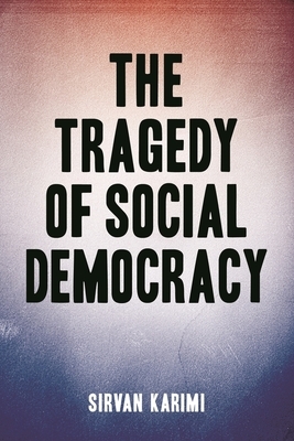 The Tragedy of Social Democracy by Sirvan Karimi