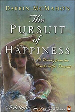 The Pursuit of Happiness: A History from the Greeks to the Present by Darrin M. McMahon