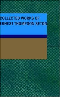 Collected Works of Ernest Thompson Seton by Vixen, Lobo Rag, Ernest Thompson Seton