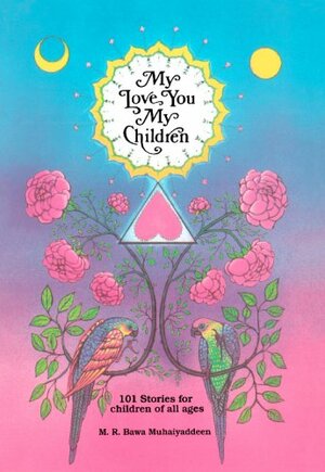 My Love You, My Children: One Hundred & One Stories for Children of All Ages by M.R. Bawa Muhaiyaddeen