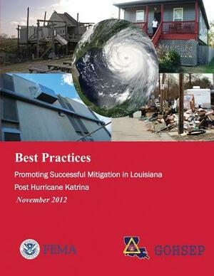 Best Practices: Promoting Successful Mitigation in Louisiana Post Hurricane Katrina (November 2012) by Federal Emergency Management Agency, U. S. Department of Homeland Security