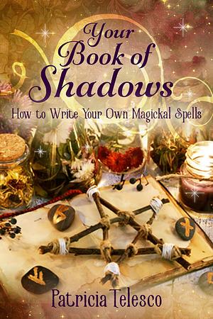 Your Book of Shadows: How to Write Your Own Magickal Spells by Patricia J. Telesco, Patricia J. Telesco